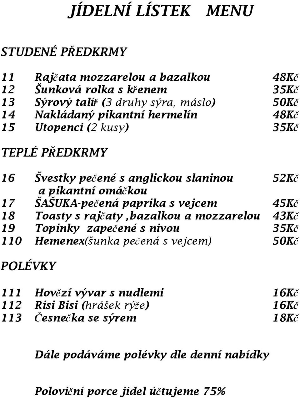 paprika s vejcem 45Kč 18 Toasty s rajčaty,bazalkou a mozzarelou 43Kč 19 Topinky zapečené s nivou 35Kč 110 Hemenex(šunka pečená s vejcem) 50Kč POLÉVKY 111