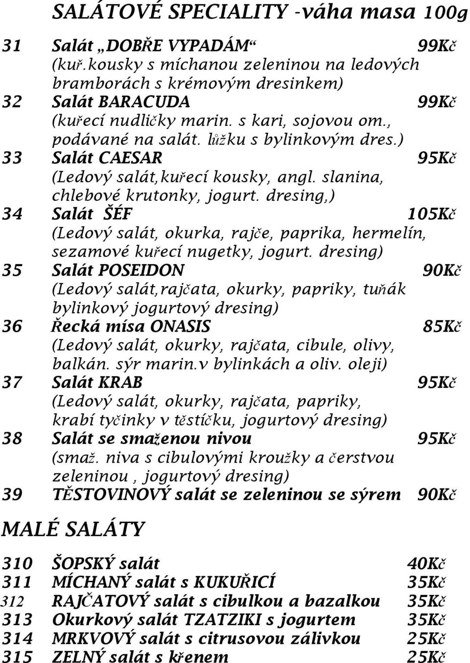 dresing,) 34 Salát ŠÉF 105Kč (Ledový salát, okurka, rajče, paprika, hermelín, sezamové kuřecí nugetky, jogurt.