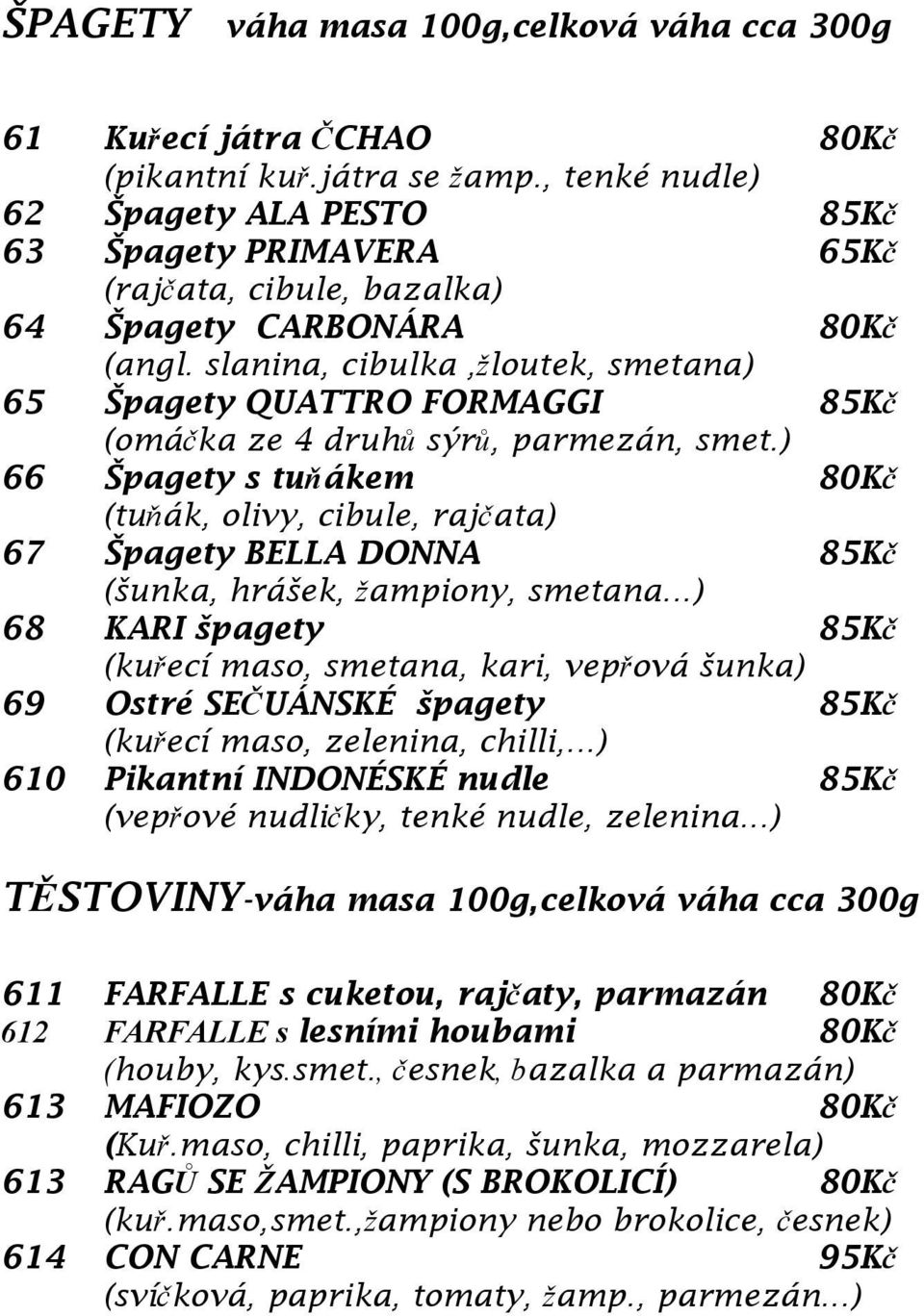 slanina, cibulka,žloutek, smetana) 65 Špagety QUATTRO FORMAGGI 85Kč (omáčka ze 4 druhů sýrů, parmezán, smet.