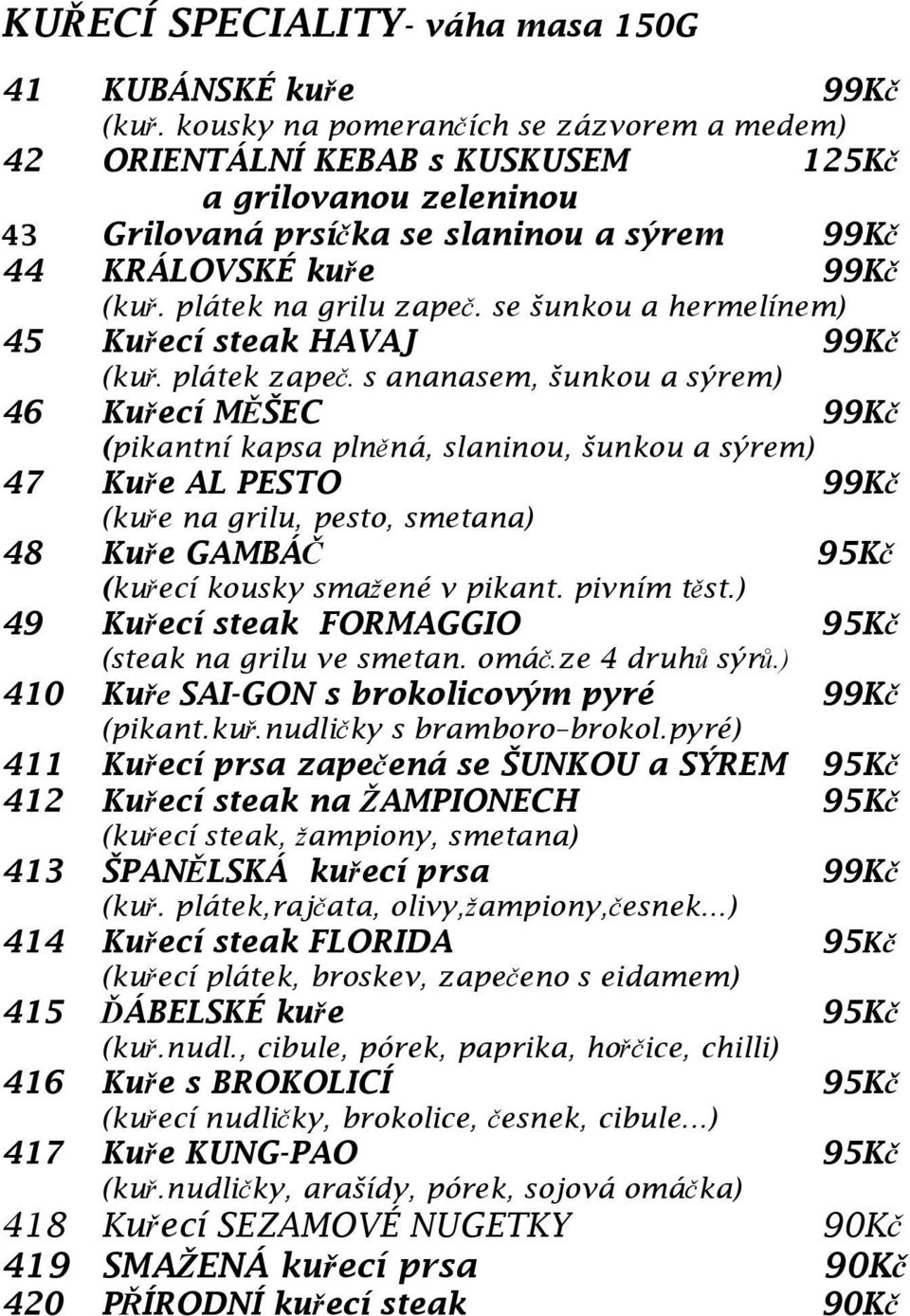 se šunkou a hermelínem) 45 Kuřecí steak HAVAJ 99Kč (kuř. plátek zapeč.