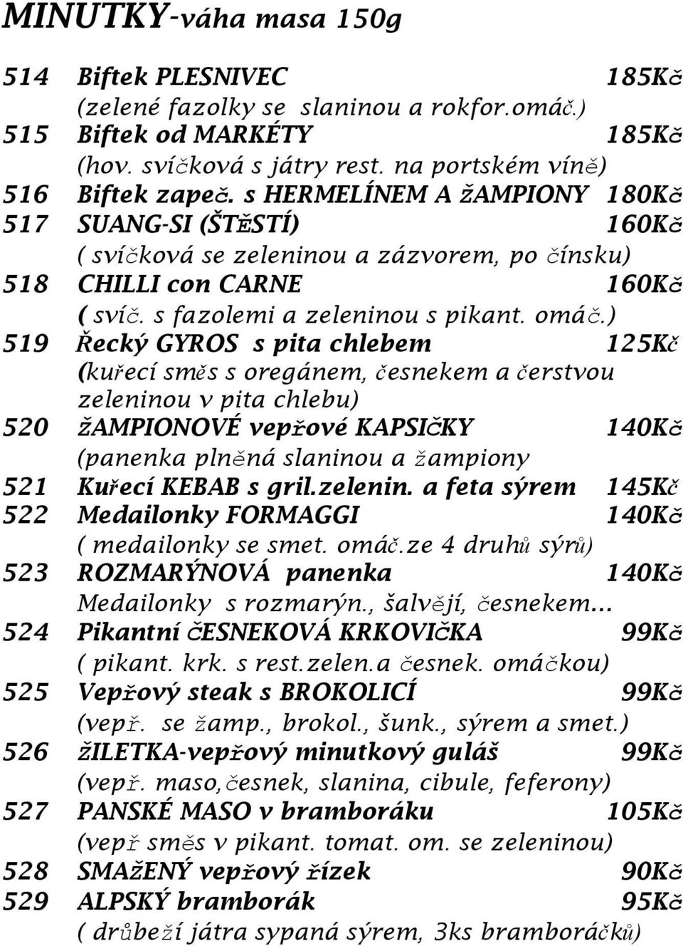 ) 519 Řecký GYROS s pita chlebem 125Kč (kuřecí směs s oregánem, česnekem a čerstvou zeleninou v pita chlebu) 520 ŽAMPIONOVÉ vepřové KAPSIČKY 140Kč (panenka plněná slaninou a žampiony 521 Kuřecí KEBAB