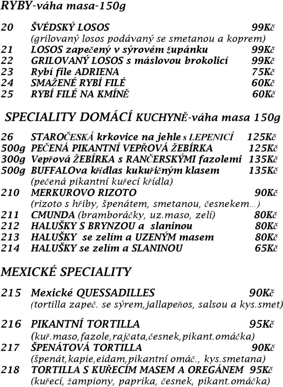 Vepřová ŽEBÍRKA s RANČERSKÝMI fazolemi 135Kč 500g BUFFALOva křídlas kukuřičným klasem 135Kč (pečená pikantní kuřecí křídla) 210 MERKUROVO RIZOTO 90Kč (rizoto s hřiby, špenátem, smetanou, česnekem )