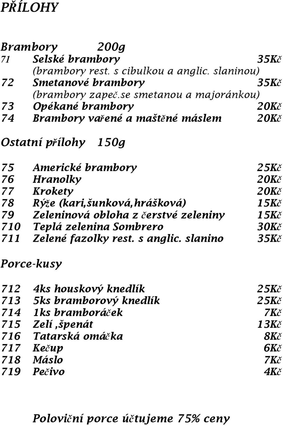 78 Rýže (kari,šunková,hrášková) 15Kč 79 Zeleninová obloha z čerstvé zeleniny 15Kč 710 Teplá zelenina Sombrero 30Kč 711 Zelené fazolky rest. s anglic.