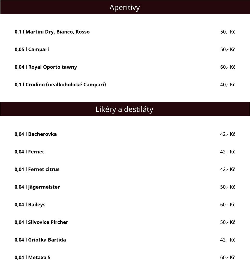 42,- Kč 0,04 l Fernet 42,- Kč 0,04 l Fernet citrus 42,- Kč 0,04 l Jägermeister 50,- Kč 0,04 l