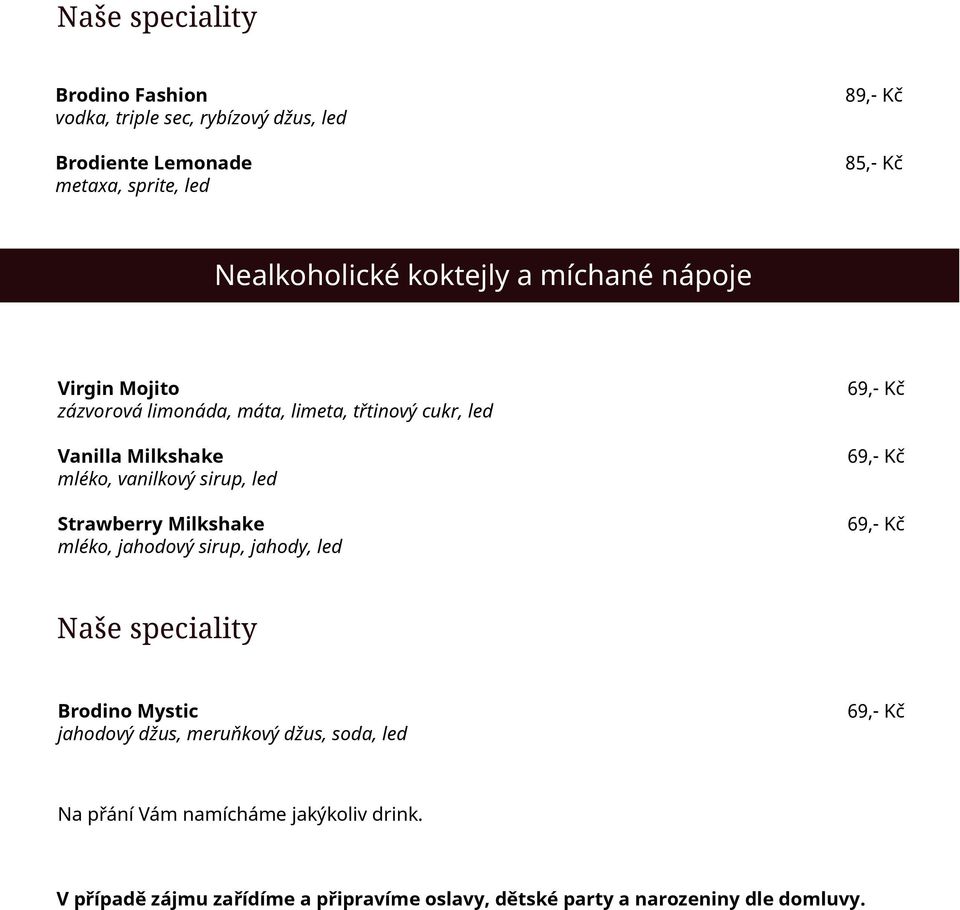 vanilkový sirup, led Strawberry Milkshake mléko, jahodový sirup, jahody, led 69,- Kč 69,- Kč 69,- Kč Nase ˇ speciality Brodino Mystic jahodový džus,