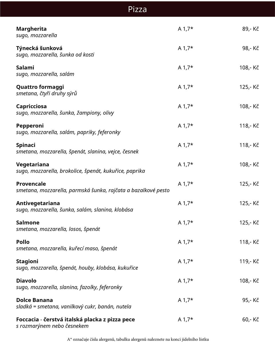 mozzarella, špenát, slanina, vejce, česnek Vegetariana A 1,7* 108,- Kč sugo, mozzarella, brokolice, špenát, kukuřice, paprika Provencale A 1,7* 125,- Kč smetana, mozzarella, parmská šunka, rajčata a