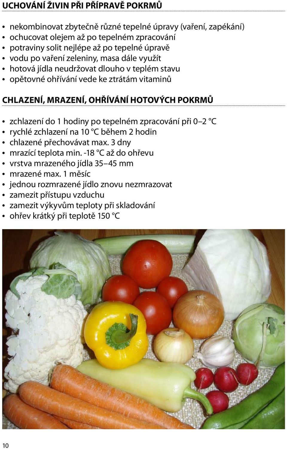 pokrmů zchlazení do 1 hodiny po tepelném zpracování při 0 2 C rychlé zchlazení na 10 C během 2 hodin chlazené přechovávat max. 3 dny mrazící teplota min.