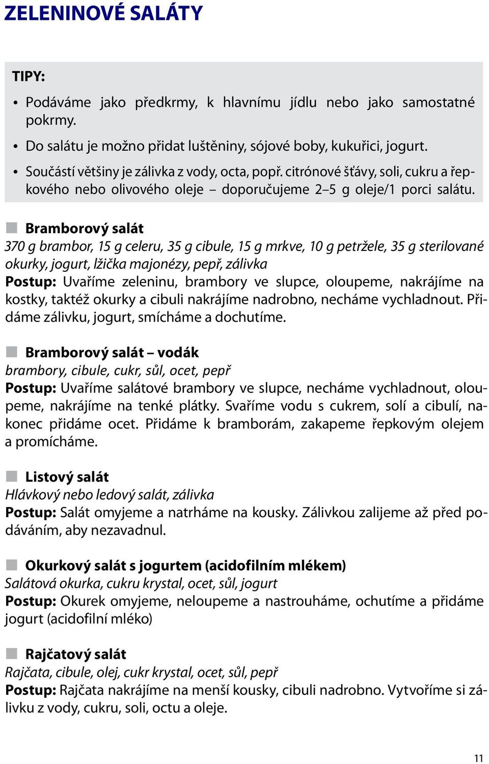 Bramborový salát 370 g brambor, 15 g celeru, 35 g cibule, 15 g mrkve, 10 g petržele, 35 g sterilované okurky, jogurt, lžička majonézy, pepř, zálivka Postup: Uvaříme zeleninu, brambory ve slupce,