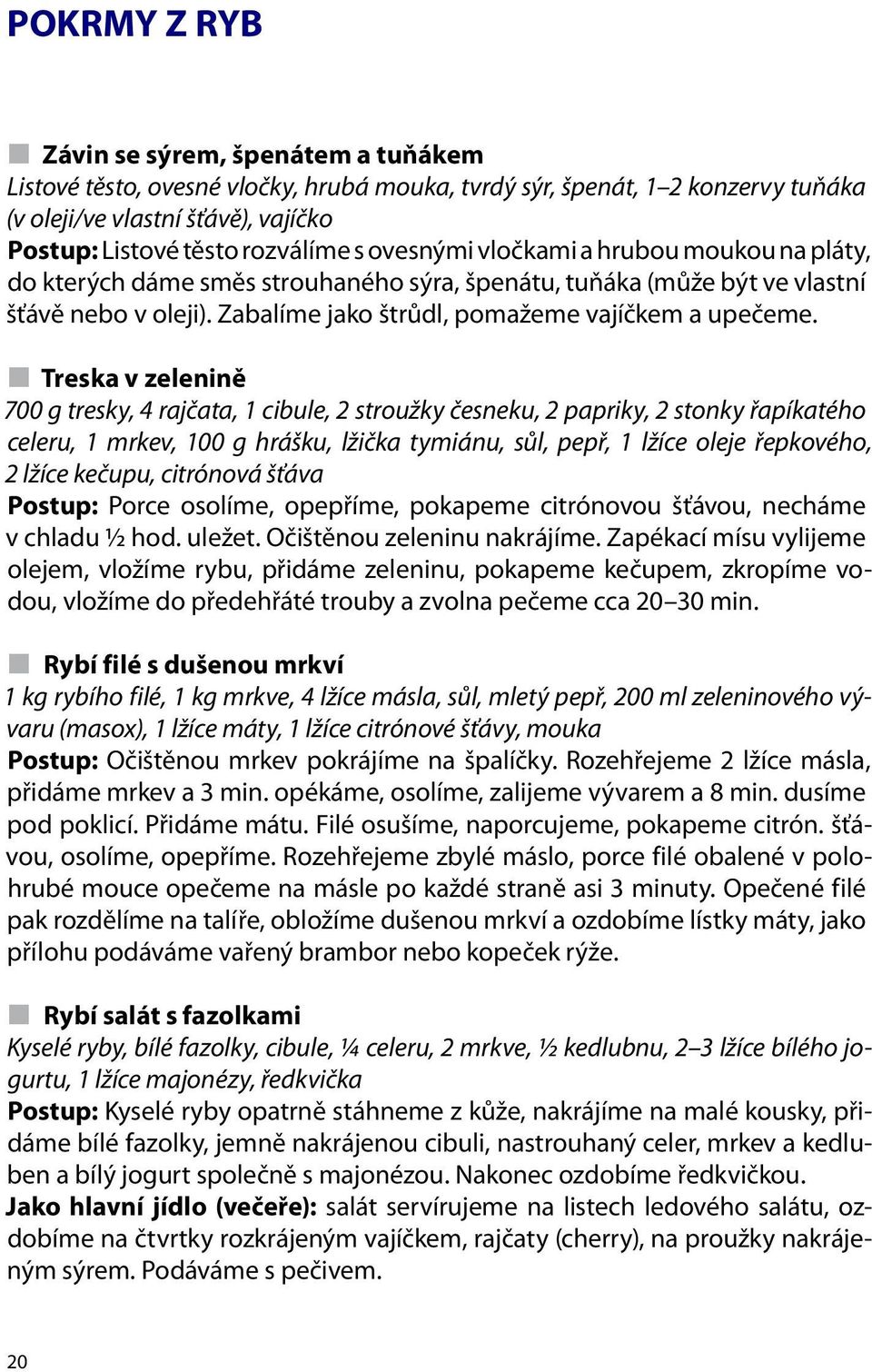 Treska v zelenině 700 g tresky, 4 rajčata, 1 cibule, 2 stroužky česneku, 2 papriky, 2 stonky řapíkatého celeru, 1 mrkev, 100 g hrášku, lžička tymiánu, sůl, pepř, 1 lžíce oleje řepkového, 2 lžíce