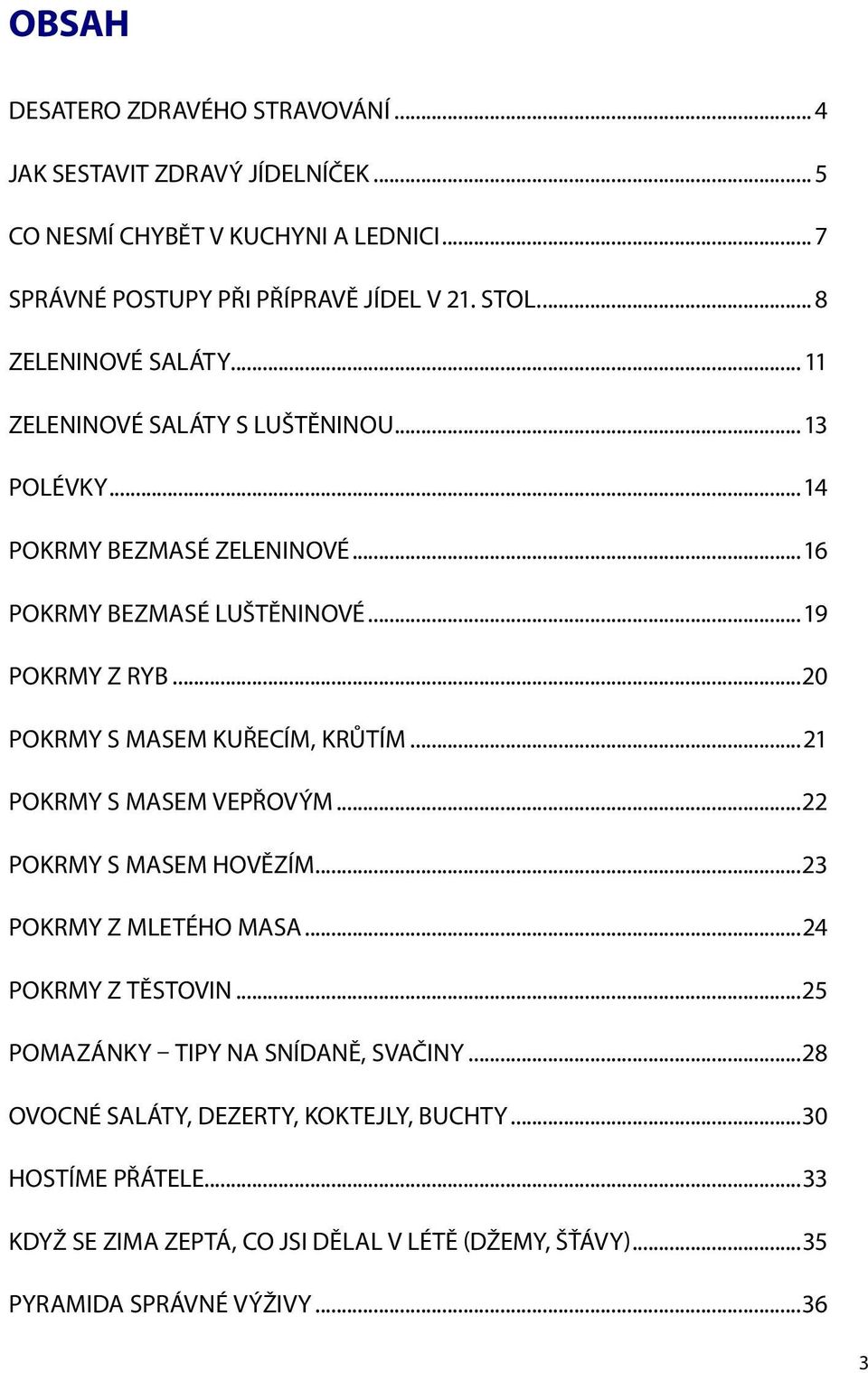 ..20 POKRMY S MASEM KUŘECÍM, KRŮTÍM...21 POKRMY S MASEM VEPŘOVÝM...22 POKRMY S MASEM HOVĚZÍM...23 POKRMY Z MLETÉHO MASA...24 POKRMY Z TĚSTOVIN.