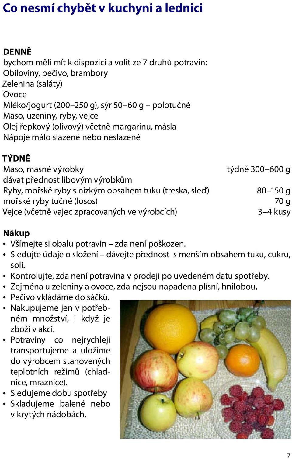 obsahem tuku (treska, sleď) mořské ryby tučné (losos) Vejce (včetně vajec zpracovaných ve výrobcích) týdně 300 600 g 80 150 g 70 g 3 4 kusy Nákup Všímejte si obalu potravin zda není poškozen.