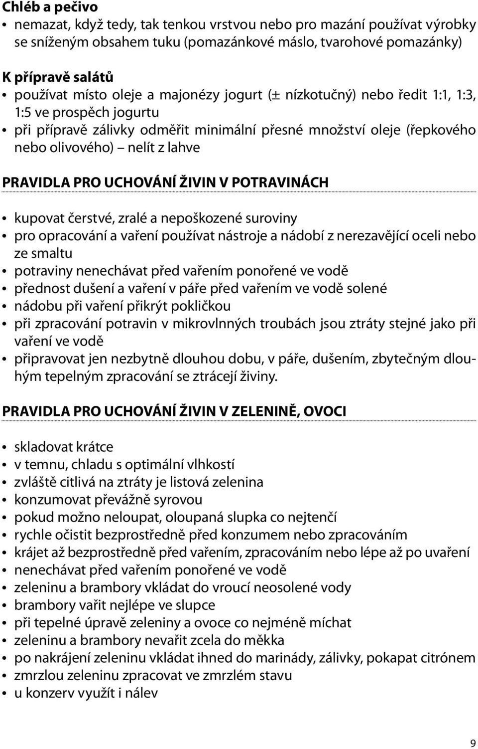 živin v potravinách kupovat čerstvé, zralé a nepoškozené suroviny pro opracování a vaření používat nástroje a nádobí z nerezavějící oceli nebo ze smaltu potraviny nenechávat před vařením ponořené ve