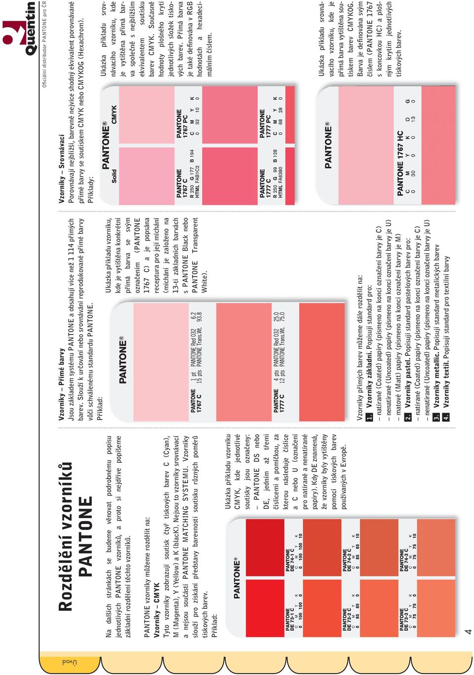 Nejsou to vzorníky srovnávací a nejsou součástí PANTONE MATHING SYSTEMU. Vzorníky slouží pro získání představy barevnosti soutisku různých poměrů tiskových barev.