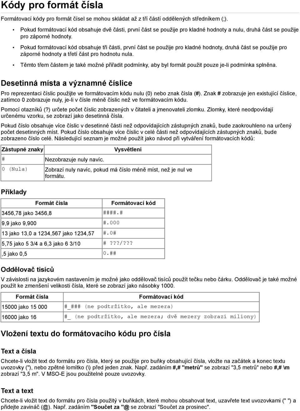 Pokud formátovací kód obsahuje tři části, první část se použije pro kladné hodnoty, druhá část se použije pro záporné hodnoty a třetí část pro hodnotu nula.