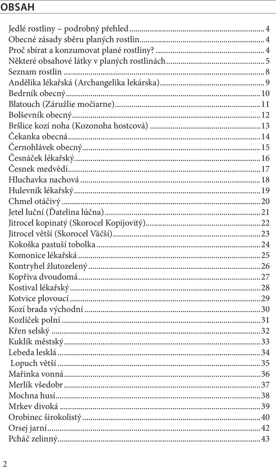 ..14 Černohlávek obecný...15 Česnáček lékařský...16 Česnek medvědí...17 Hluchavka nachová...18 Hulevník lékařský...19 Chmel otáčivý...20 Jetel luční (Ďatelina lúčna).