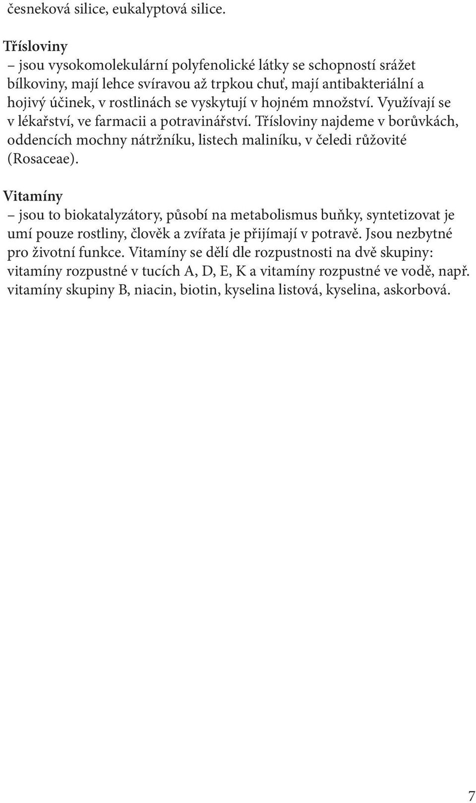 množství. Využívají se v lékařství, ve farmacii a potravinářství. Třísloviny najdeme v borůvkách, oddencích mochny nátržníku, listech maliníku, v čeledi růžovité (Rosaceae).