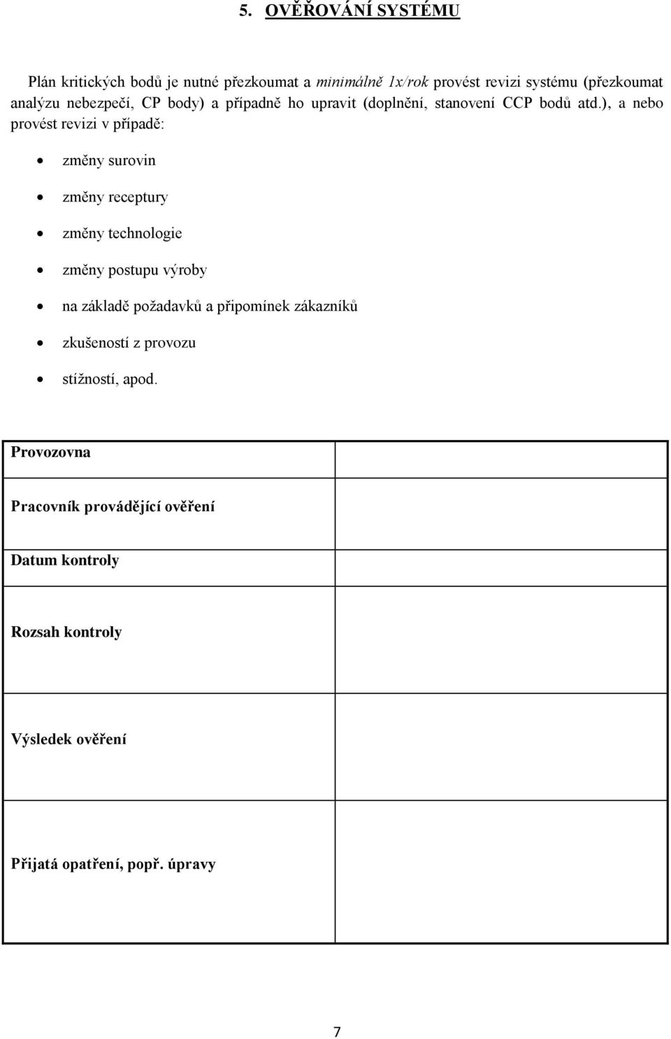 ), a nebo provést revizi v případě: změny surovin změny receptury změny technologie změny postupu výroby na základě požadavků