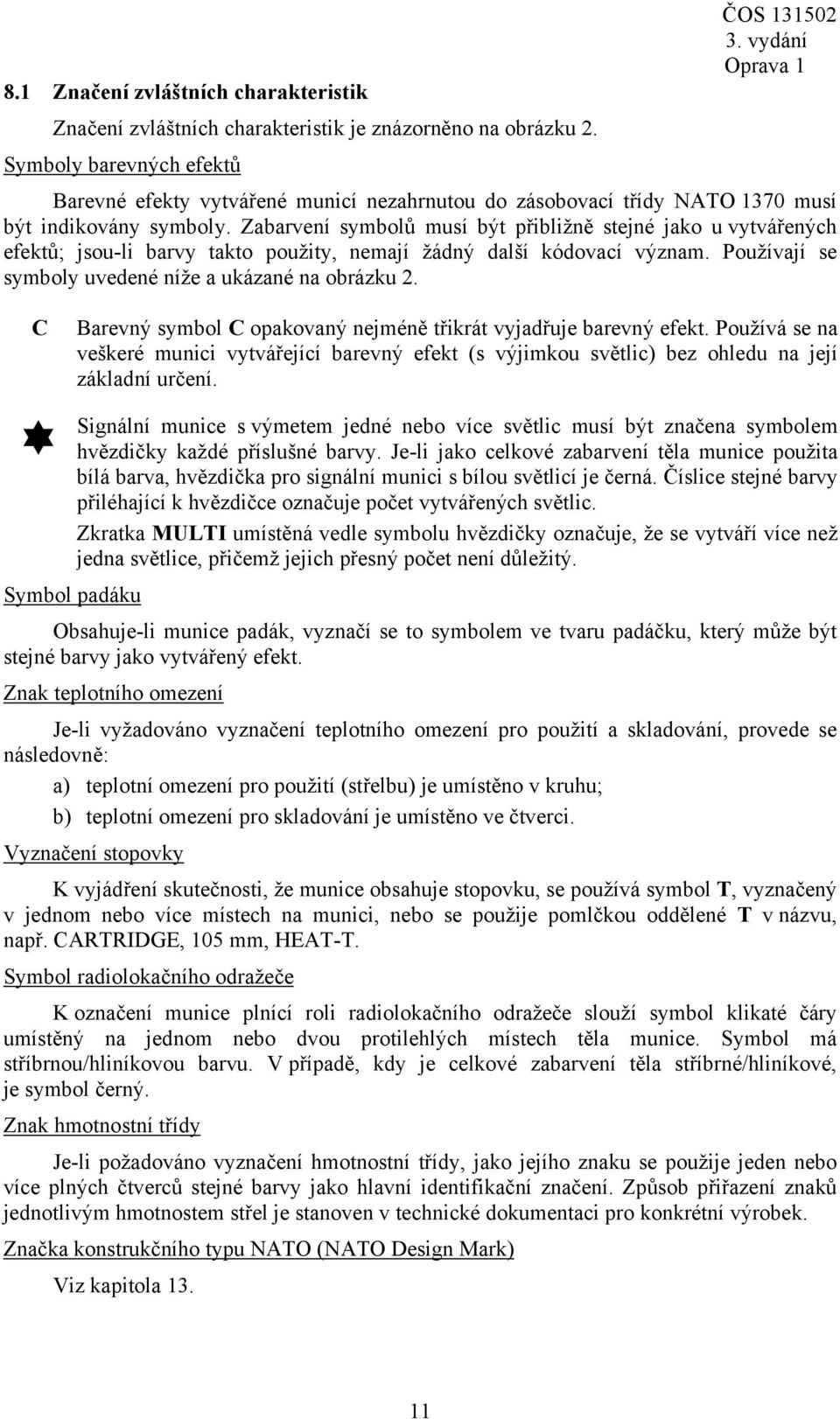 Zabarvení symbolů musí být přibližně stejné jako u vytvářených efektů; jsou-li barvy takto použity, nemají žádný další kódovací význam. Používají se symboly uvedené níže a ukázané na obrázku 2.