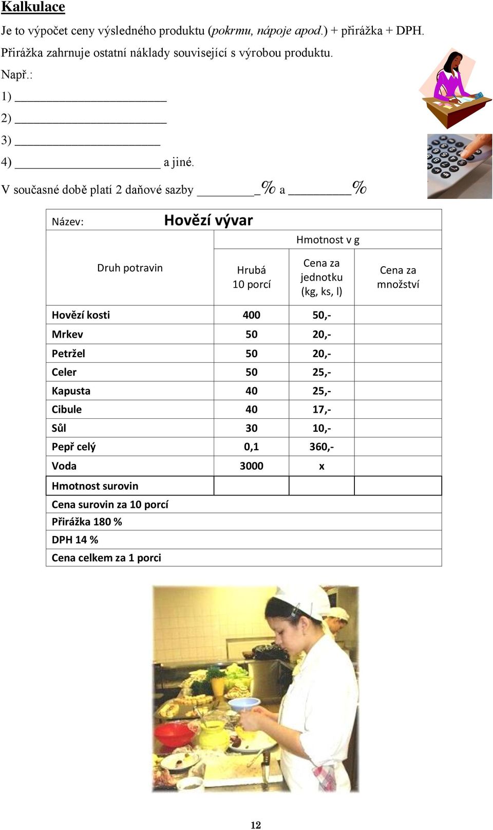 V současné době platí 2 daňové sazby % a % Název: Hovězí vývar Hmotnost v g Druh potravin Hrubá 10 porcí Cena za jednotku (kg, ks, l) Cena za