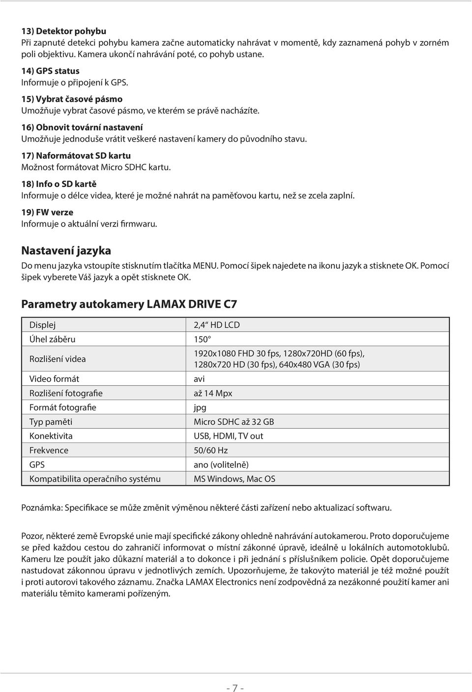 16) Obnovit tovární nastavení Umožňuje jednoduše vrátit veškeré nastavení kamery do původního stavu. 17) Naformátovat SD kartu Možnost formátovat Micro SDHC kartu.