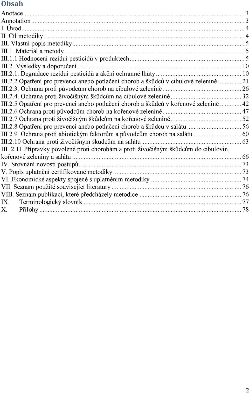 Ochrana proti původcům chorob na cibulové zelenině... 26 III.2.4. Ochrana proti živočišným škůdcům na cibulové zelenině... 32 III.2.5 Opatření pro prevenci anebo potlačení chorob a škůdců v kořenové zelenině.