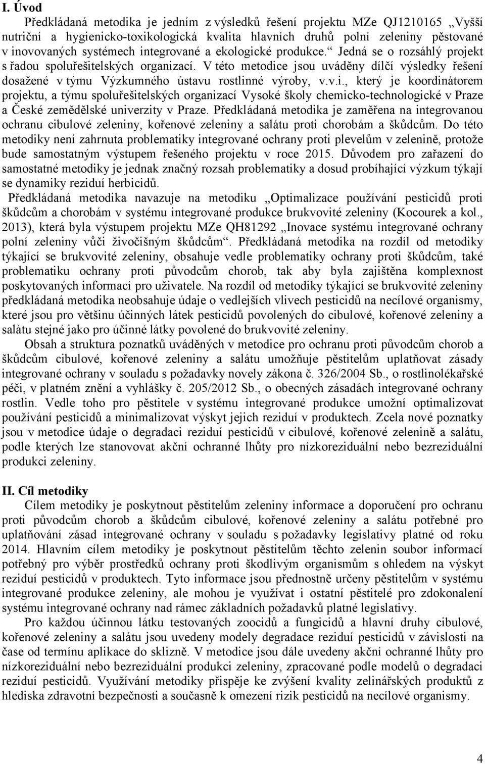 V této metodice jsou uváděny dílčí výsledky řešení dosažené v týmu Výzkumného ústavu rostlinné výroby, v.v.i., který je koordinátorem projektu, a týmu spoluřešitelských organizací Vysoké školy chemicko-technologické v Praze a České zemědělské univerzity v Praze.