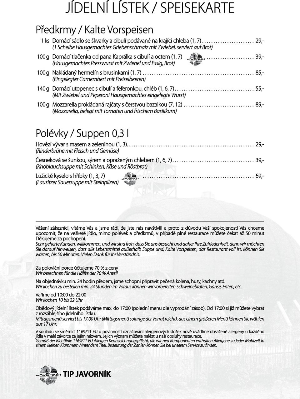 ..................... 39,- 100 g Nakládaný hermelín s brusinkami (1, 7).................................................. 85, (Eingelegter Camembert mit Preiselbeeren) 140 g Domácí utopenec s cibulí a feferonkou, chléb (1, 6, 7).