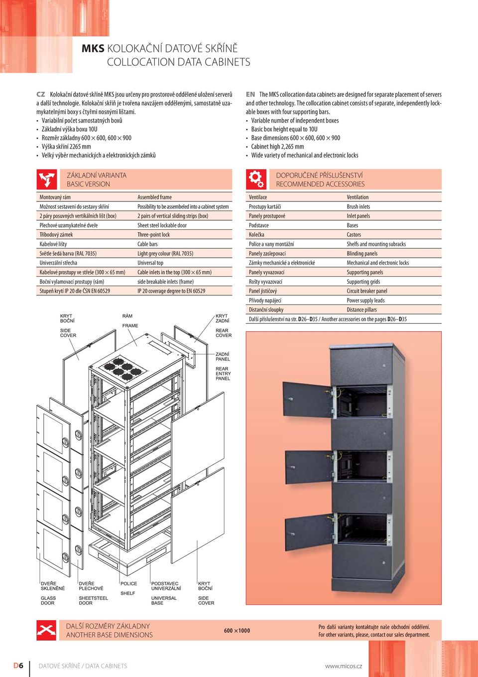 Variabilní počet samostatných boxů Základní výška boxu 10U Rozměr základny 600 600, 600 900 Výška skříní 2265 mm Velký výběr mechanických a elektronických zámků ZÁKLADNÍ VARIANTA BASIC VERSION