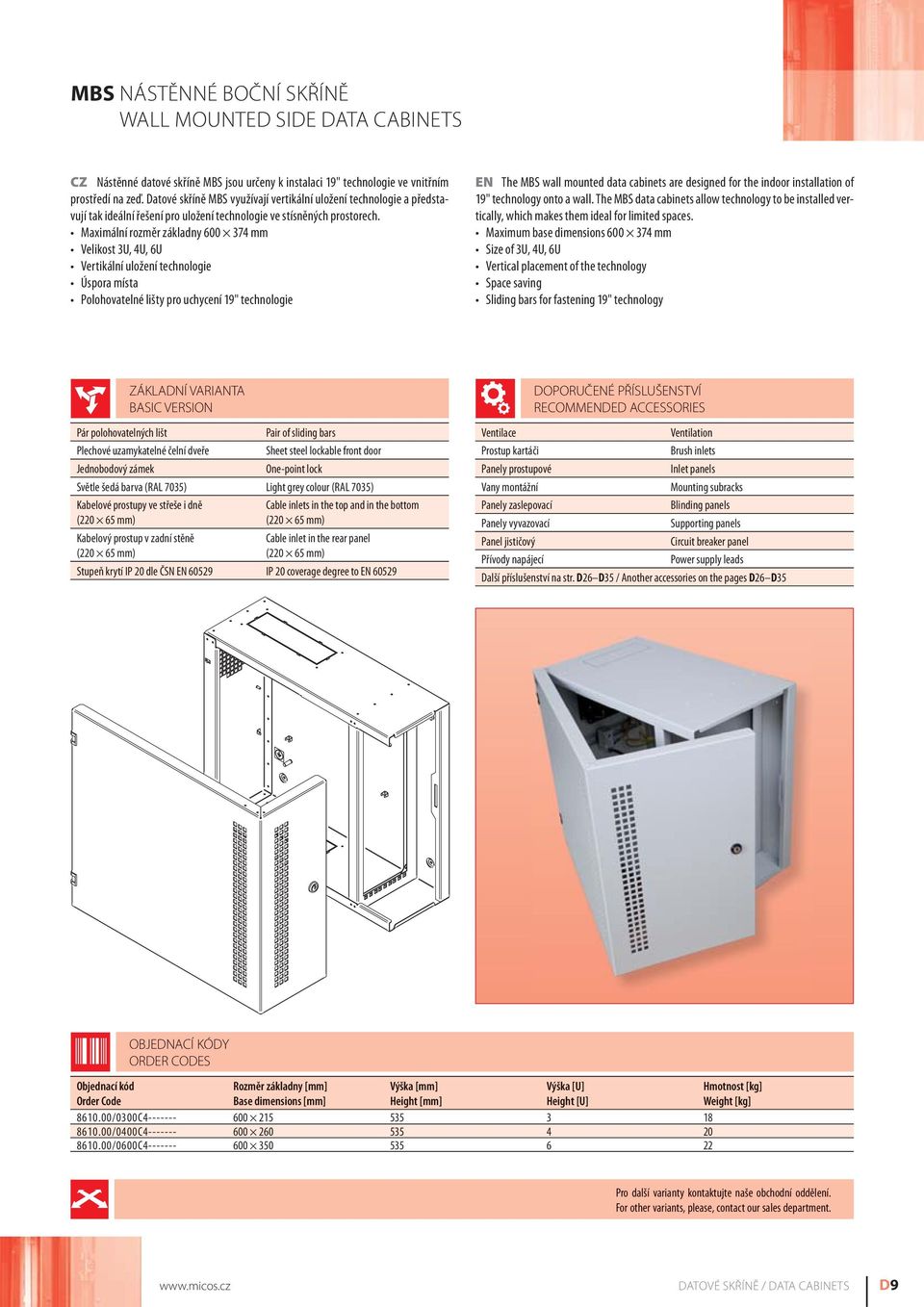 Maximální rozměr základny 600 374 mm Velikost 3U, 4U, 6U Vertikální uložení technologie Úspora místa Polohovatelné lišty pro uchycení 19" technologie EN The MBS wall mounted data cabinets are