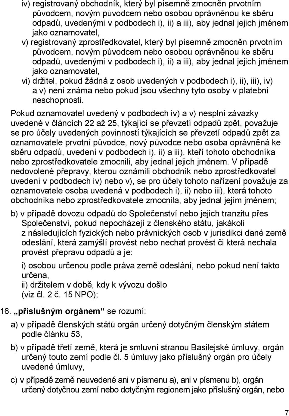 jejich jménem jako oznamovatel, vi) držitel, pokud žádná z osob uvedených v podbodech i), ii), iii), iv) a v) není známa nebo pokud jsou všechny tyto osoby v platební neschopnosti.