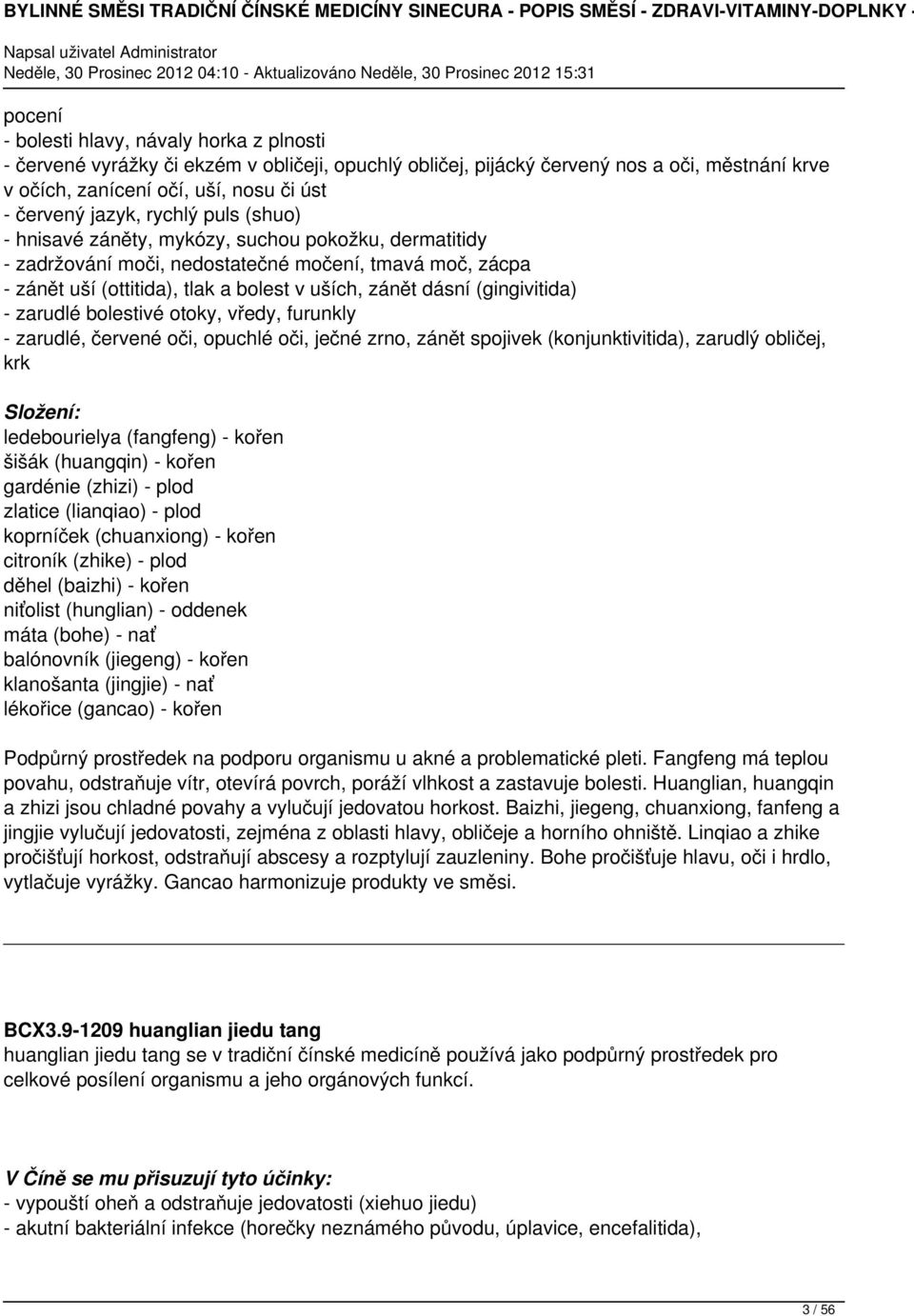 (gingivitida) - zarudlé bolestivé otoky, vředy, furunkly - zarudlé, červené oči, opuchlé oči, ječné zrno, zánět spojivek (konjunktivitida), zarudlý obličej, krk ledebourielya (fangfeng) - kořen šišák