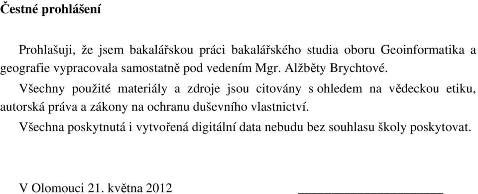 Všechny použité materiály a zdroje jsou citovány s ohledem na vědeckou etiku, autorská práva a zákony