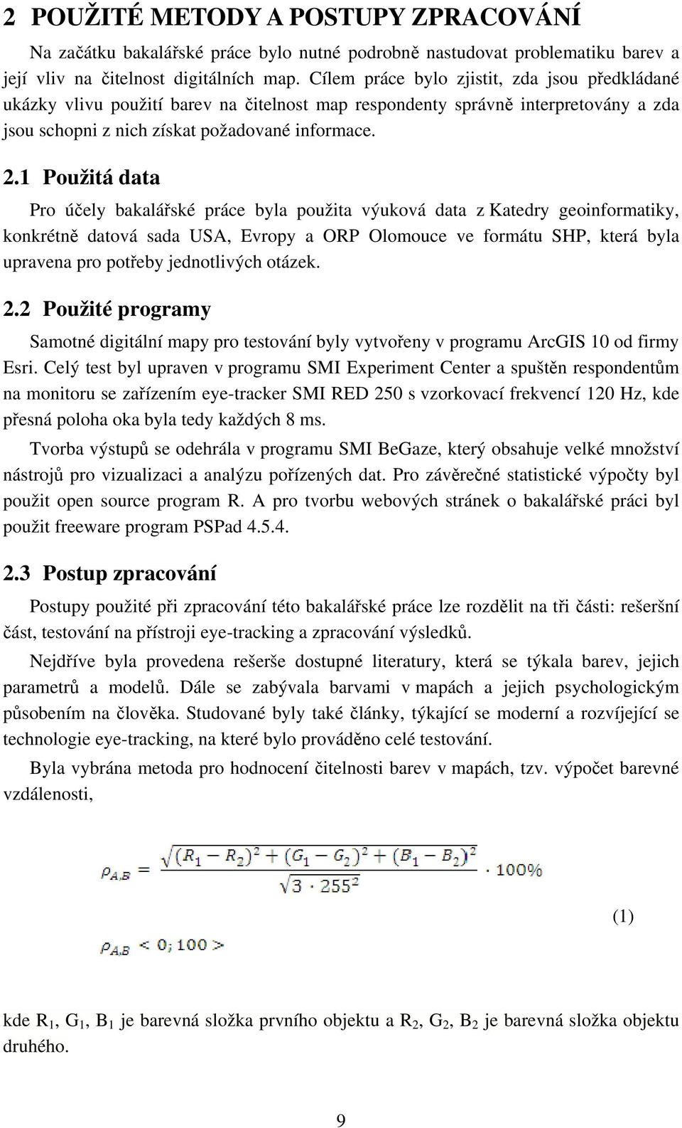 1 Použitá data Pro účely bakalářské práce byla použita výuková data z Katedry geoinformatiky, konkrétně datová sada USA, Evropy a ORP Olomouce ve formátu SHP, která byla upravena pro potřeby