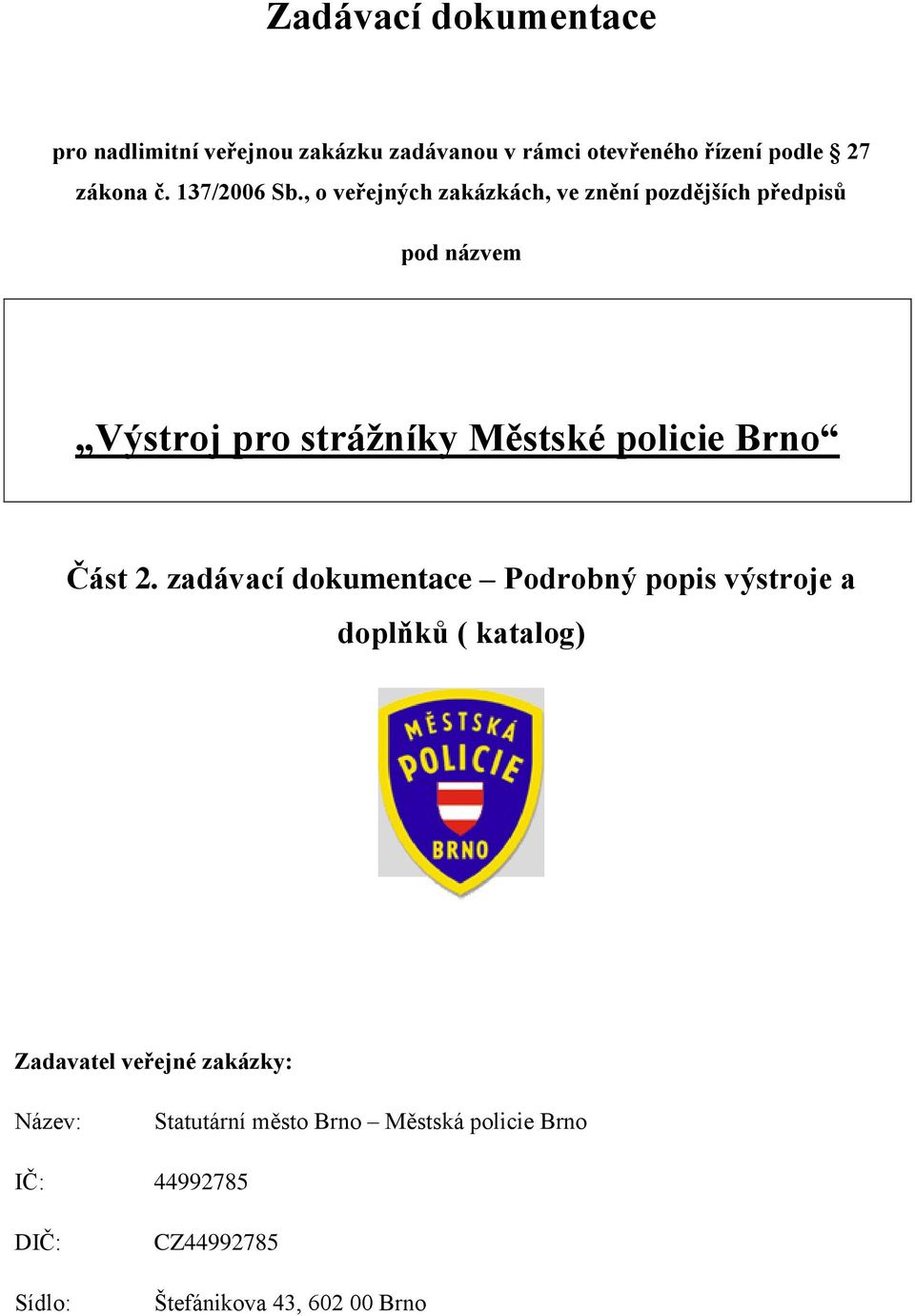 , o veřejných zakázkách, ve znění pozdějších předpisů pod názvem Výstroj pro strážníky Městské policie Brno