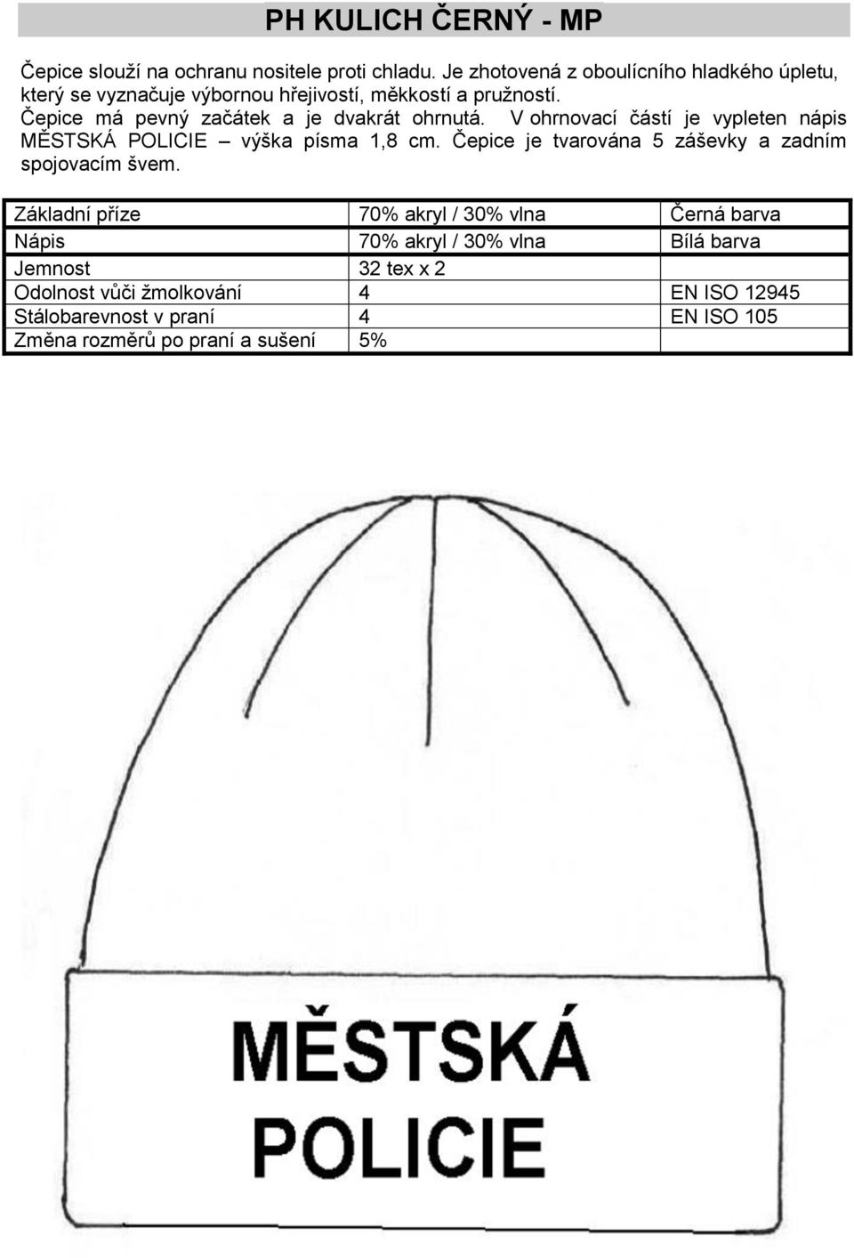 Čepice má pevný začátek a je dvakrát ohrnutá. V ohrnovací částí je vypleten nápis MĚSTSKÁ POLICIE výška písma 1,8 cm.