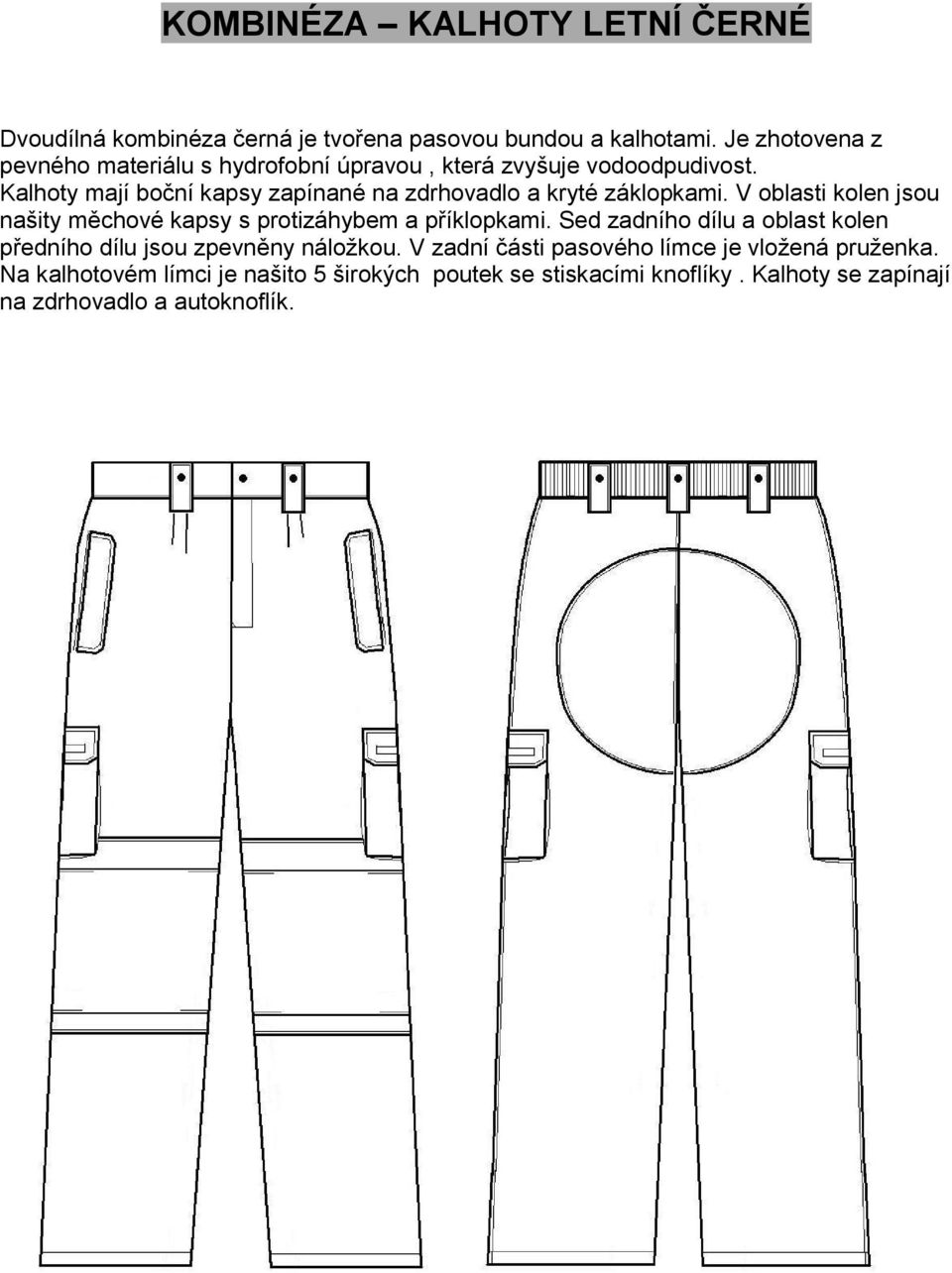 Kalhoty mají boční kapsy zapínané na zdrhovadlo a kryté záklopkami. V oblasti kolen jsou našity měchové kapsy s protizáhybem a příklopkami.