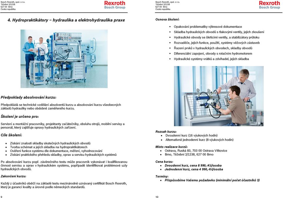 hydromotorem Hydraulické systémy vrátků a zdvihadel, jejich skladba Předpokládá se technické vzdělání absolventů kurzu a absolvování kurzu všeobecných základů hydrauliky nebo obdobně zaměřeného kurzu.