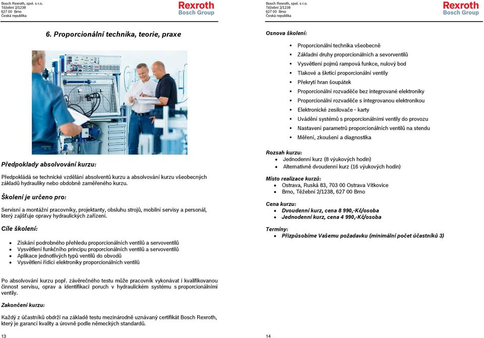 proporcionálními ventily do provozu Nastavení parametrů proporcionálních ventilů na stendu Měření, zkoušení a diagnostika Předpokládá se technické vzdělání absolventů kurzu a absolvování kurzu