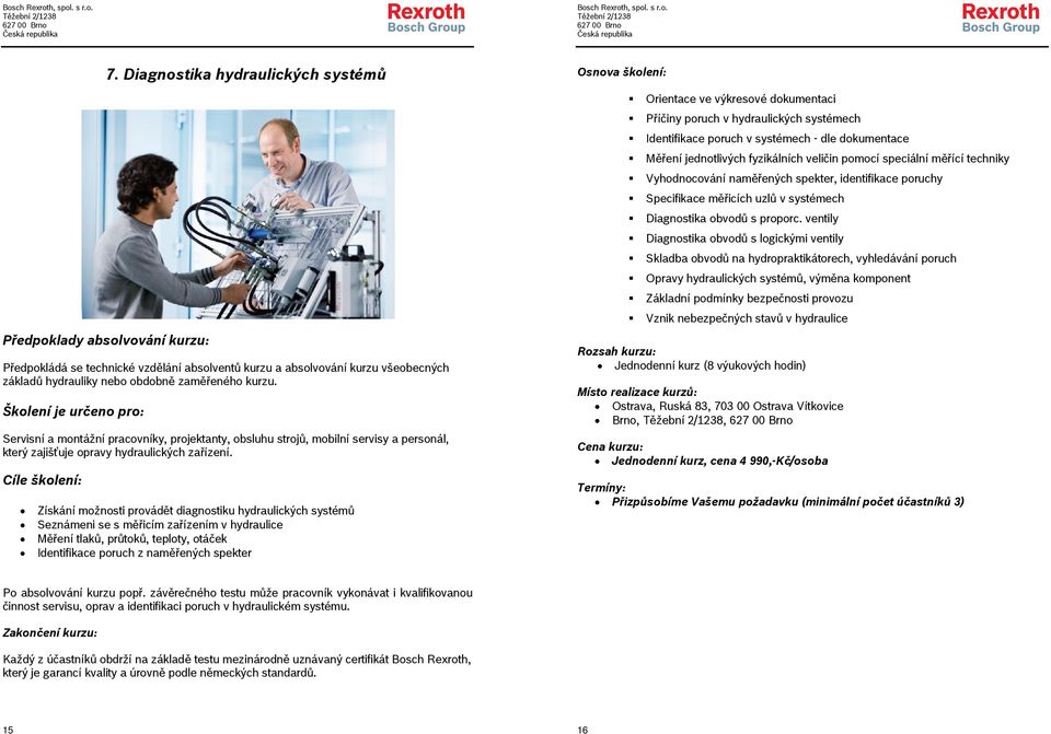 Získání možnosti provádět diagnostiku hydraulických systémů Seznámeni se s měřicím zařízením v hydraulice Měření tlaků, průtoků, teploty, otáček Identifikace poruch z naměřených spekter Orientace ve