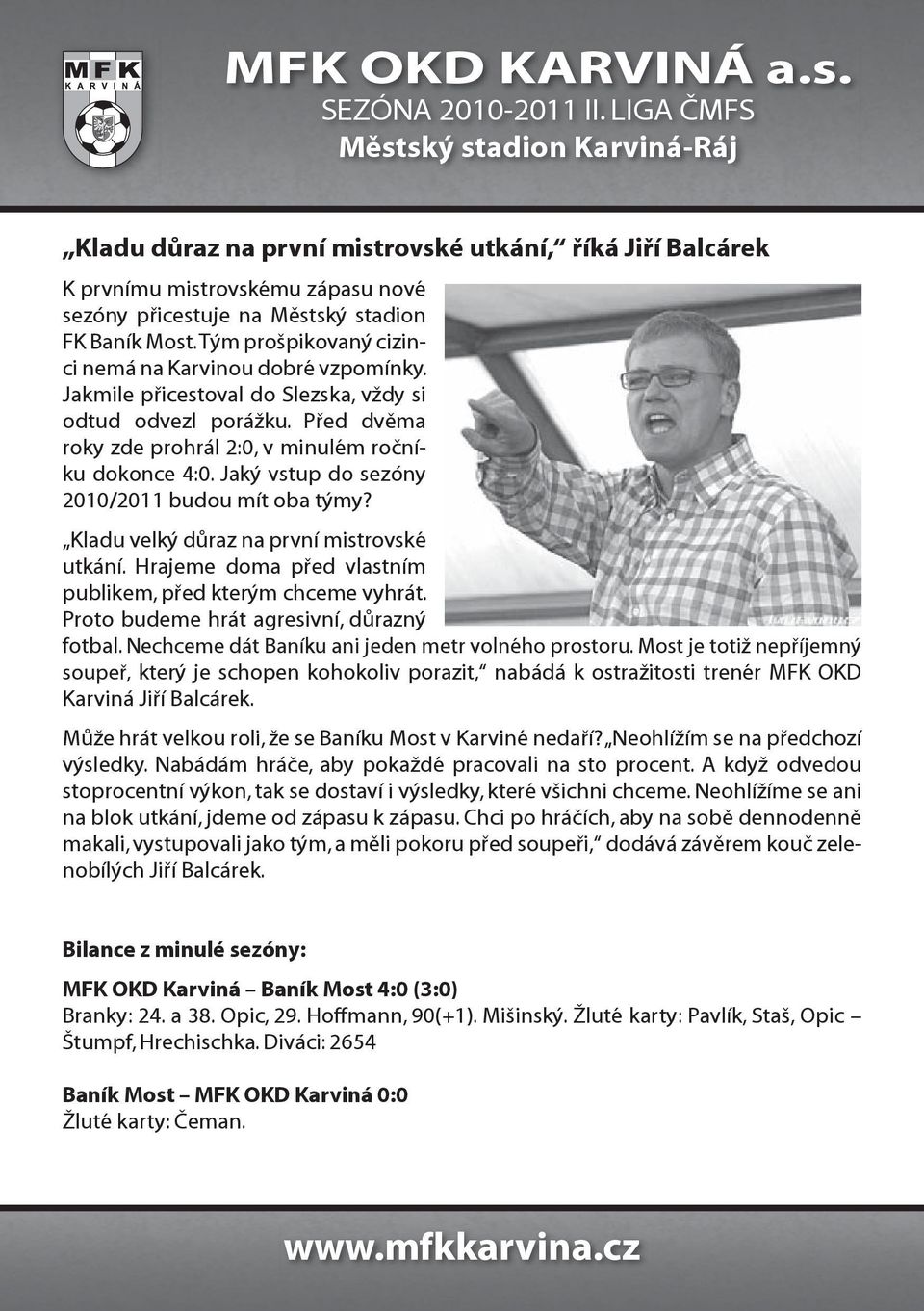 Jaký vstup do sezóny 2010/2011 budou mít oba týmy? Kladu velký důraz na první mistrovské utkání. Hrajeme doma před vlastním publikem, před kterým chceme vyhrát.