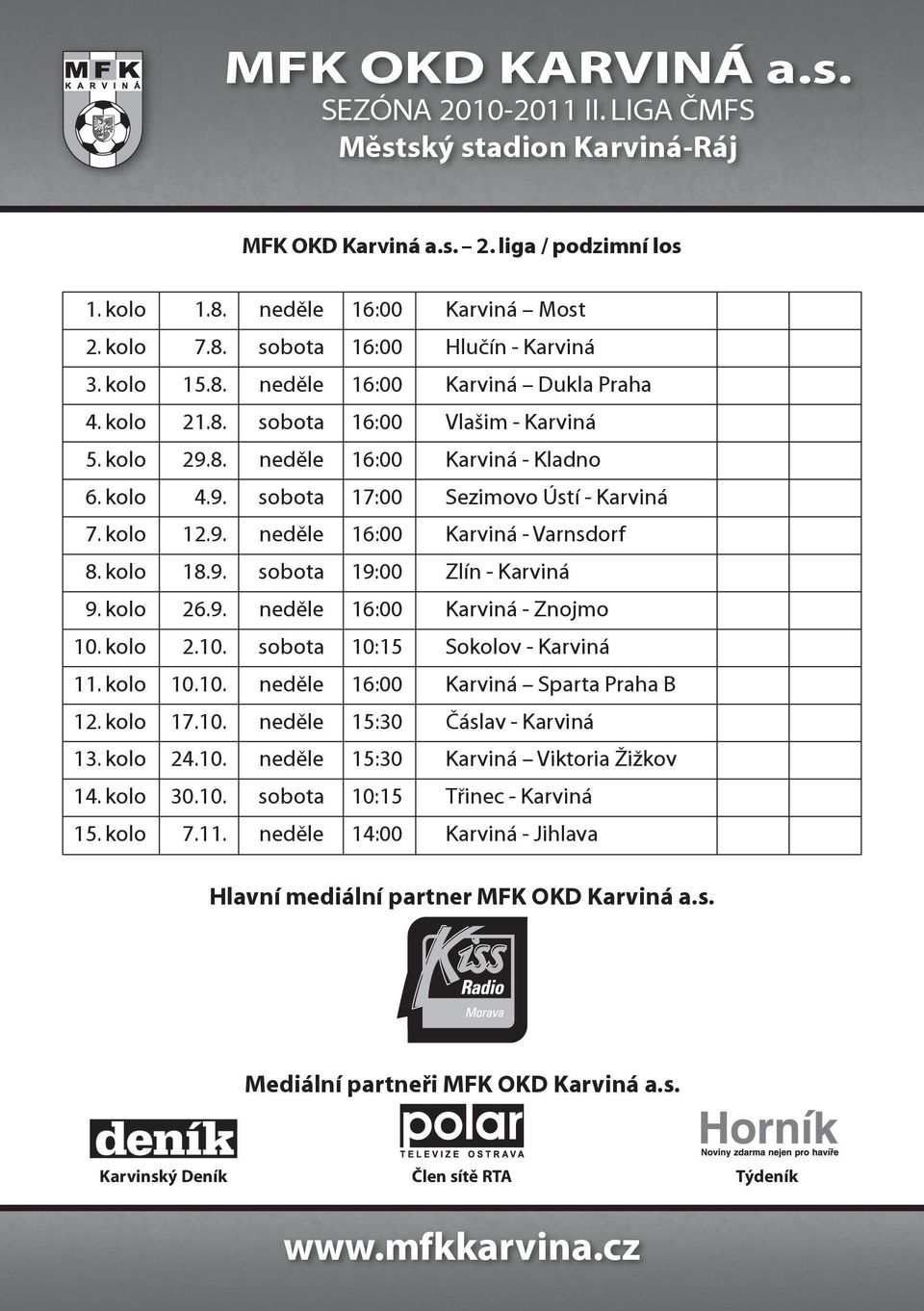 kolo 2.10. sobota 10:15 Sokolov - Karviná 11. kolo 10.10. neděle 16:00 Karviná Sparta Praha B 12. kolo 17.10. neděle 15:30 Čáslav - Karviná 13. kolo 24.10. neděle 15:30 Karviná Viktoria Žižkov 14.