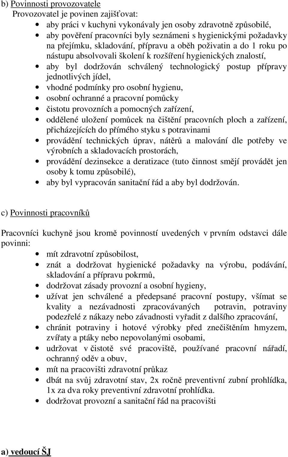 jídel, vhodné podmínky pro osobní hygienu, osobní ochranné a pracovní pomůcky čistotu provozních a pomocných zařízení, oddělené uložení pomůcek na čištění pracovních ploch a zařízení, přicházejících