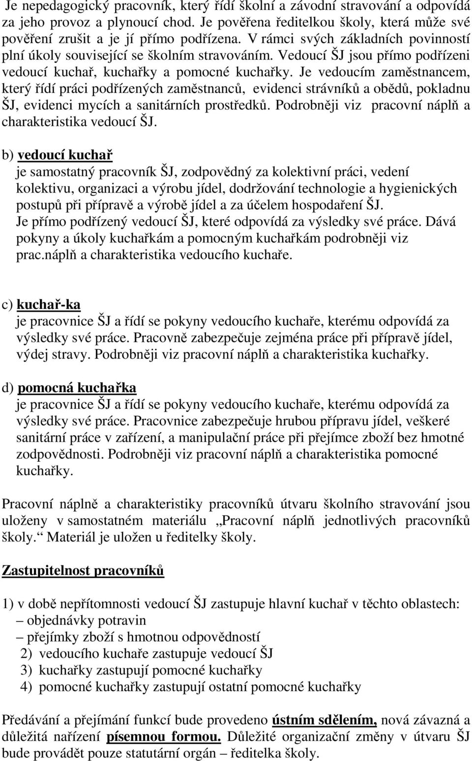 Je vedoucím zaměstnancem, který řídí práci podřízených zaměstnanců, evidenci strávníků a obědů, pokladnu ŠJ, evidenci mycích a sanitárních prostředků.