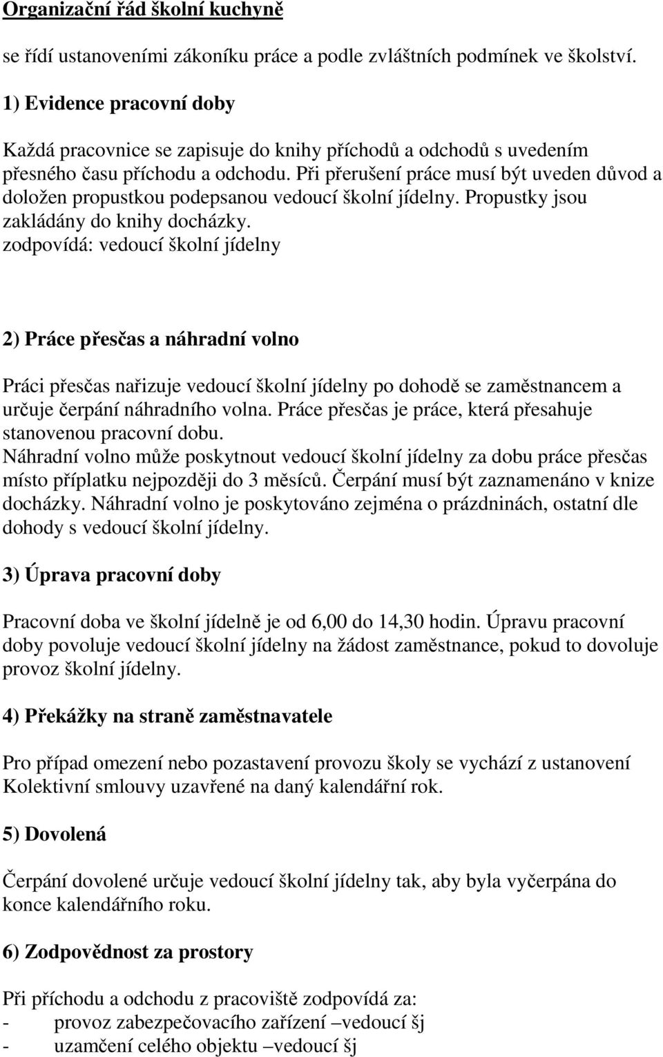 Při přerušení práce musí být uveden důvod a doložen propustkou podepsanou vedoucí školní jídelny. Propustky jsou zakládány do knihy docházky.