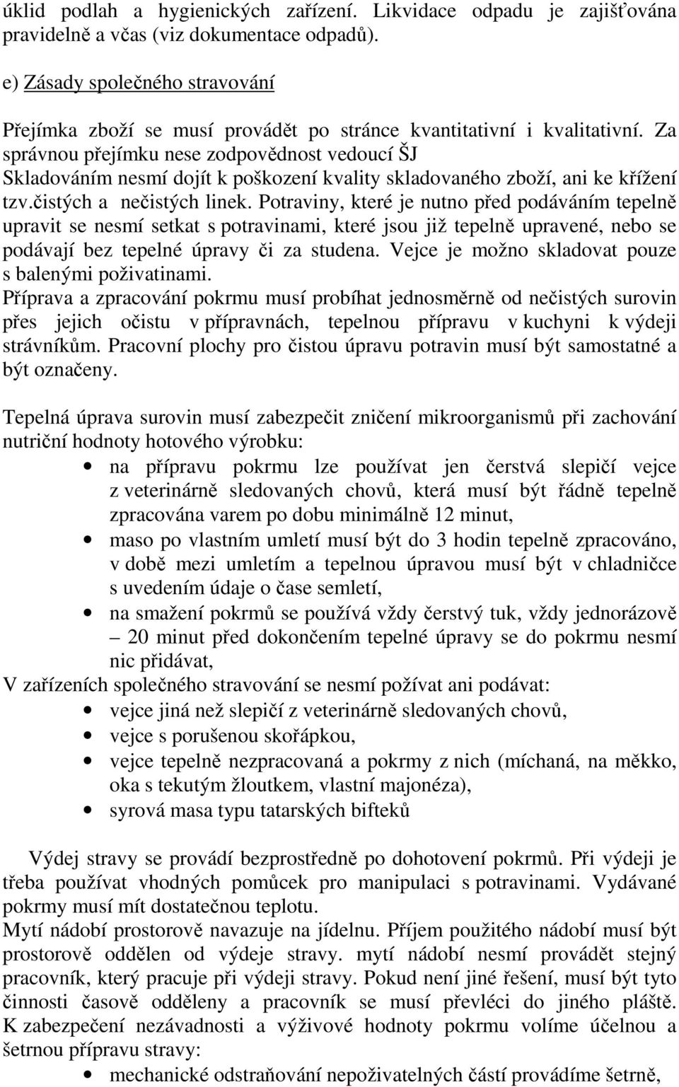 Za správnou přejímku nese zodpovědnost vedoucí ŠJ Skladováním nesmí dojít k poškození kvality skladovaného zboží, ani ke křížení tzv.čistých a nečistých linek.