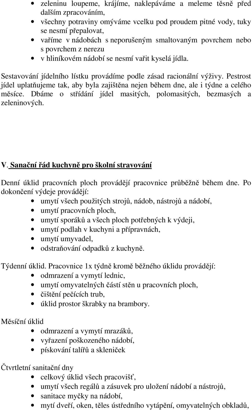 Pestrost jídel uplatňujeme tak, aby byla zajištěna nejen během dne, ale i týdne a celého měsíce. Dbáme o střídání jídel masitých, polomasitých, bezmasých a zeleninových. V.