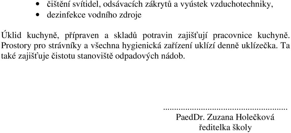 Prostory pro strávníky a všechna hygienická zařízení uklízí denně uklízečka.