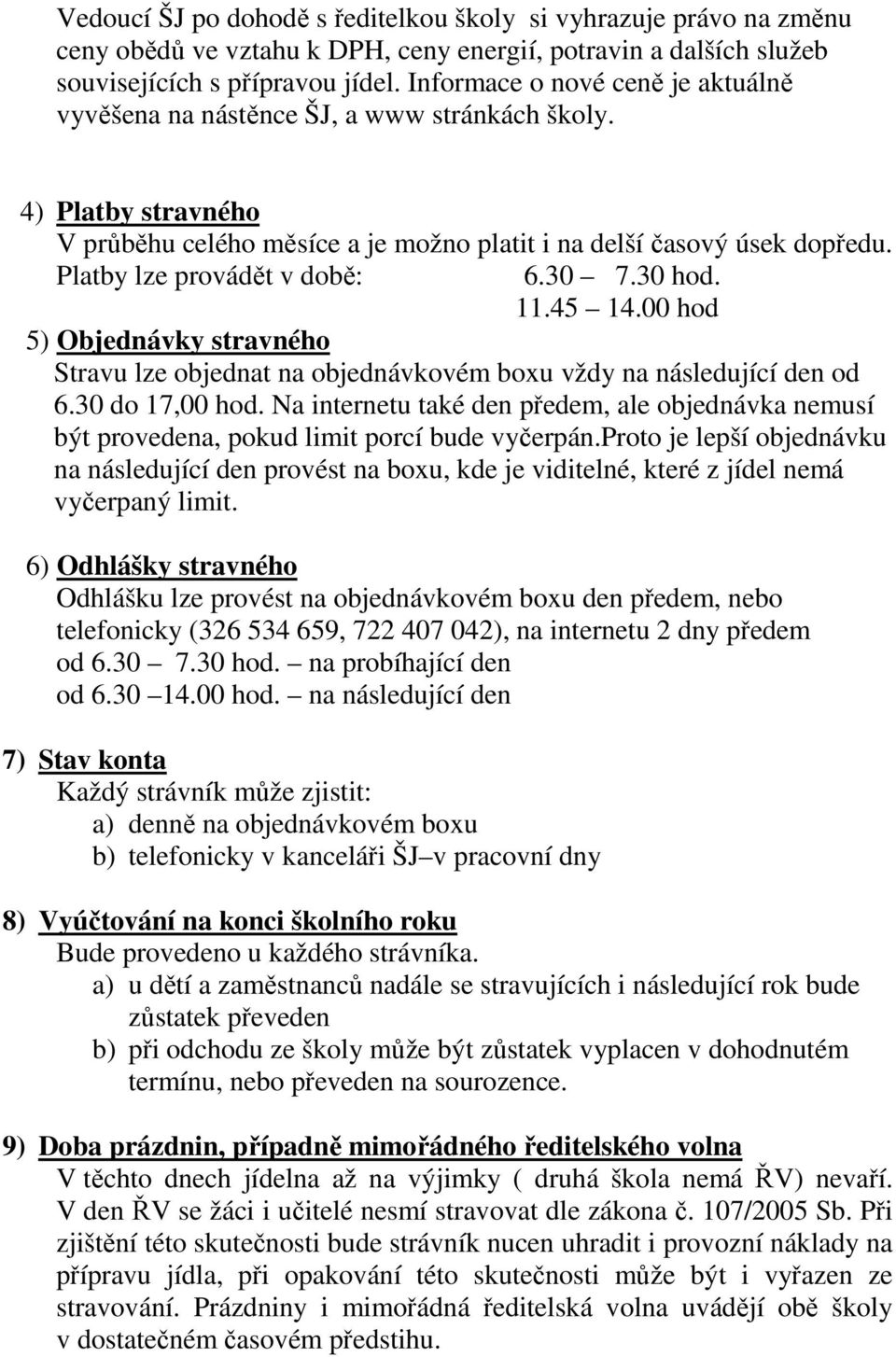 Platby lze provádět v době: 6.30 7.30 hod. 11.45 14.00 hod 5) Objednávky stravného Stravu lze objednat na objednávkovém boxu vždy na následující den od 6.30 do 17,00 hod.