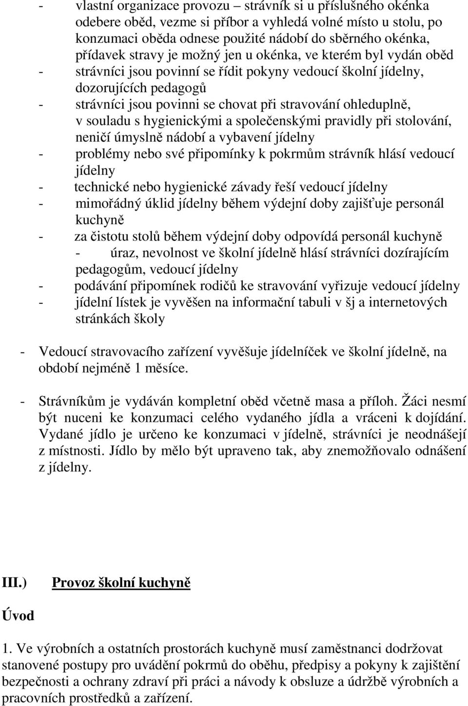 souladu s hygienickými a společenskými pravidly při stolování, neničí úmyslně nádobí a vybavení jídelny - problémy nebo své připomínky k pokrmům strávník hlásí vedoucí jídelny - technické nebo