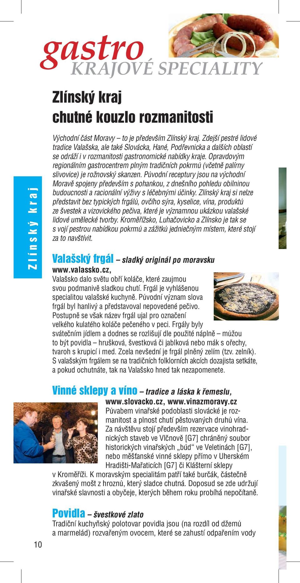 Opravdovým regionálním gastrocentrem plným tradičních pokrmů (včetně palírny slivovice) je rožnovský skanzen.